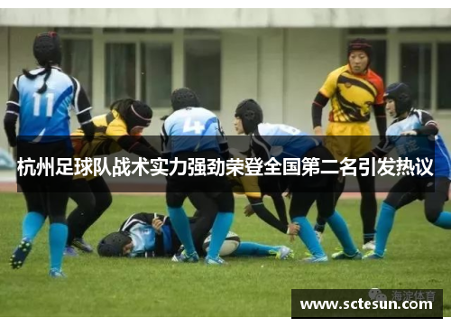 杭州足球队战术实力强劲荣登全国第二名引发热议