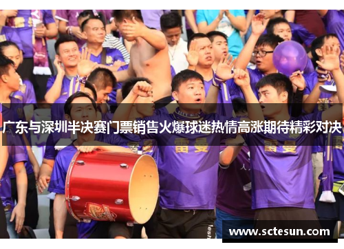 广东与深圳半决赛门票销售火爆球迷热情高涨期待精彩对决